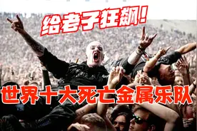 太上头了！世界十大死亡重金属乐队！神仙打架，爱了爱了！