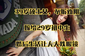 39岁硕士女，不听劝阻嫁给29岁初中生，婚后生活让人大跌眼镜视频封面