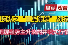 135MA均线之“三军集结”战法，把握强势主升浪的井喷式行情视频封面