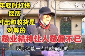 北京钉子大爷谈年轻时打拼经历，兢兢业业，敬业精神让人敬佩不已视频封面