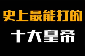 史上最能打的十大皇帝，赵匡胤勉强上榜，成吉思汗进不了前三！视频封面