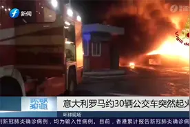 意大利罗马约30辆公交车突然起火，现场火光冲天视频封面