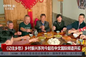 《记住乡愁》乡村振兴系列1月2日起在中文国际频道开播|中国新闻视频封面