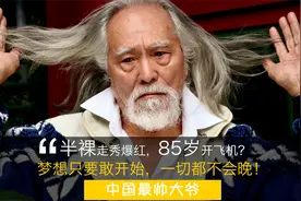 半裸走秀爆红85岁开飞机中国最帅大爷梦想只要敢开始一切都不会晚视频封面