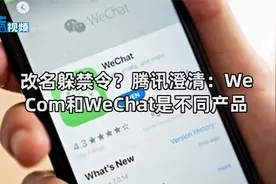 改名躲禁令？腾讯澄清：WeCom和WeChat是不同产品视频封面