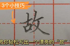 3个小技巧，教你轻松写出一个漂亮的“故”字，一起来学习吧视频封面