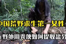 中国荒野求生第一女性,在野外用粪便如何提取盐分?她能否挑战成功