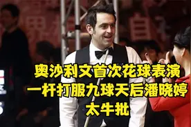 奥沙利文首次花球表演，一杆打服九球天后潘晓婷，太牛批视频封面