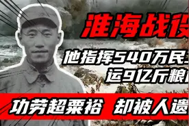 淮海战役，他指挥540万民工运9亿斤粮食，功劳远超粟裕视频封面
