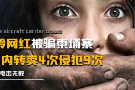 妙龄网红被骗柬埔寨，7天内被转卖4次侵犯9次，遭电击殴打无数视频封面