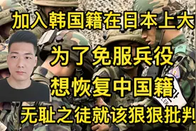 可耻！在日本上大学加入韩国籍，一听需服兵役立马又想恢复中国籍视频封面
