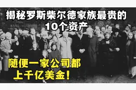 罗斯柴尔德家族，随便一家公司市值都1000亿美元！而且不止一家！视频封面