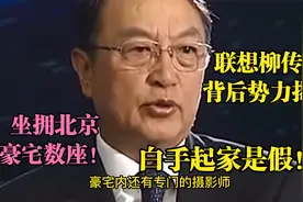 联想掌门柳传志背后势力揭秘，坐拥豪宅豪车，白手起家是假！视频封面