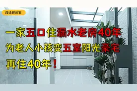 一家五口住漏水老房40年，为老小变五室两厅阳光豪宅，再住40年视频封面