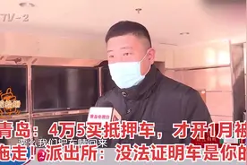青岛：4万5买抵押车，才开1月被拖走！派出所：没法证明车是你的视频封面