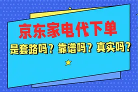 京东家电代下单，是套路吗，靠谱吗，真实吗？视频封面