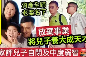 陈锦鸿资产全归老婆名下 放弃事业将自闭症儿子培养成天才儿童！视频封面