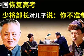 1977年，中国恢复高考，一名少将部长为何对儿子说：你不准参加视频封面