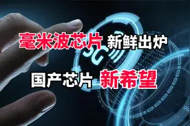 国产芯片迈出一大步，毫米波芯片迎来突破，成功刷新世界纪录视频封面