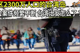 区区2300万人口的台湾岛！社会案件频繁不断 台湾治安怎么了？视频封面
