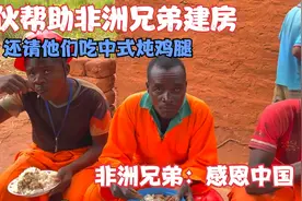 中国小伙援助非洲农村兄弟，请非洲兄弟尝尝中式炖鸡腿，感恩中国视频封面