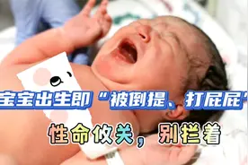 刚出生的宝宝就被医生“倒提、打屁屁”？性命攸关，别拦着！视频封面