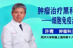 上海市第十人民医院肿瘤科许青：肿瘤治疗黑科技之细胞免疫治疗视频封面