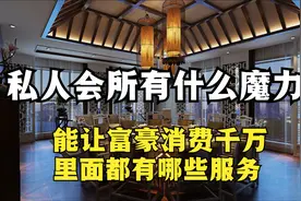 顶级私人会所，为何让富豪欲罢不能，里面有什么服务？视频封面