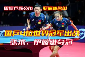 国际乒联公布亚洲杯名单，国乒4位世界冠军出战，张本伊藤难夺冠视频封面