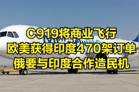 C919将商业飞行，欧美获得印度470架订单，俄要与印度合作造民机视频封面