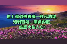 世上最恐怖总统—杜瓦利埃，活剥百姓，蒸食内脏，结局大快人心！视频封面