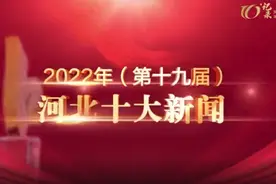 2022年河北十大新闻、年度十大新闻人物评选揭晓视频封面