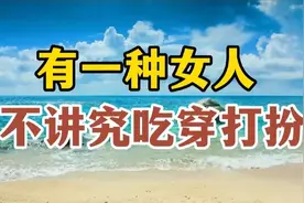 有一种女人，不讲究吃穿，也不喜欢打扮，却过得很有福气视频封面