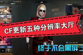 默心：CF更新五种大厅分辨率和游戏适配，玩家终于不用黑屏视频封面