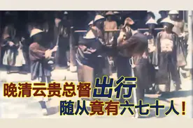 晚清二品官出行阵势惊人，丝毫不知大清将亡，比影视剧里排场还大视频封面