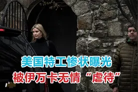 美国特工惨状曝光，被伊万卡无情“虐待”，花10万美元只为上厕所视频封面