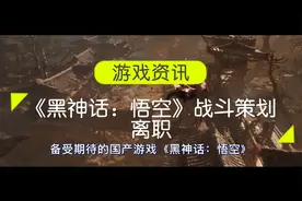 《黑神话：悟空》战斗策划离职，制作人竟这样回应视频封面