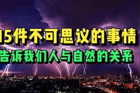 人和自然的15件不可思议的事，告诉我们两者之间的关系！视频封面