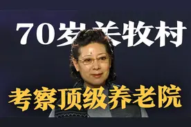 70岁关牧村考察顶级养老院，费用达500万，晚年生活富足惹人羡慕视频封面