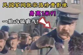 1927年民国军阀张宗昌珍贵影像，身高1米9！十分凶猛霸气！视频封面