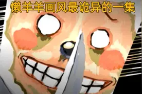 懒羊羊画风最诡异的一集，就连灰太狼见到都害怕！视频封面