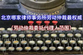 北京哪家律师事务所劳动仲裁最权威（劳动仲裁委托代理人范围）视频封面