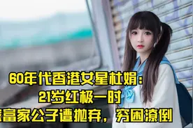 60年代香港女星杜娟：21岁红极一时，嫁富家公子遭抛弃，穷困潦倒视频封面