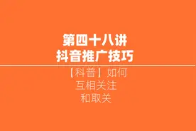 【科普】第七讲：抖音推广工具如何互相关注和取关