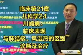 儿科学24川崎病：临床表现，与肺结核、风湿热的区别，诊断及治疗视频封面