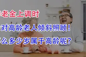 养老金上调时，会对高龄老人倾斜照顾！那么多少岁属于高龄呢？视频封面