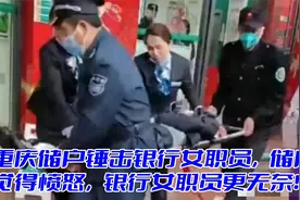 重庆储户锤击银行女职员，储户觉得愤怒，银行女职员更无奈！视频封面