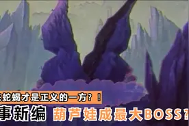 葫芦兄弟故事新编，什么？葫芦娃当反派？蛇蝎才是正义之人？视频封面