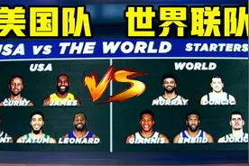美篮凋零？美国队和世界联队阵容对比，杰弗森：我们至少统治10年视频封面