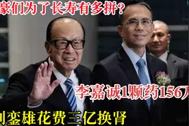 富豪续命疯狂砸金，李嘉诚1颗药156万，何鸿燊11年花费15亿视频封面